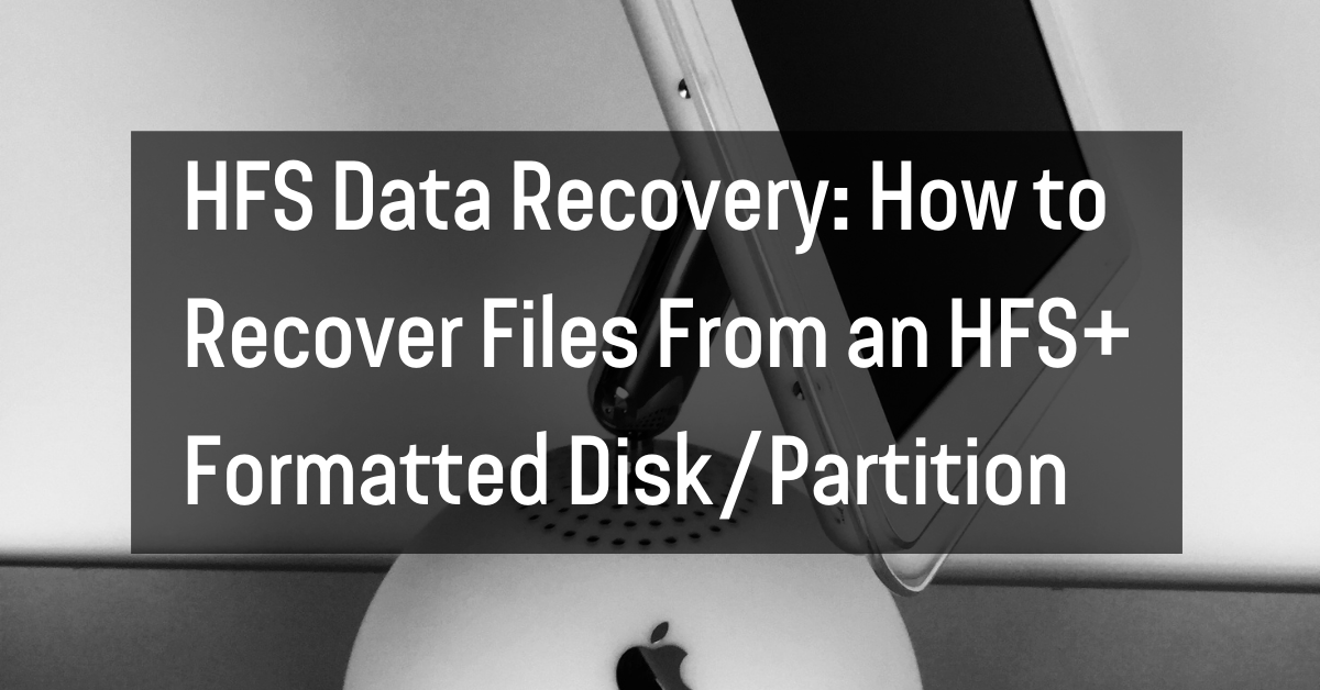 HFS Data Recovery: How to Recover Files From an HFS+ Formatted Disk ...