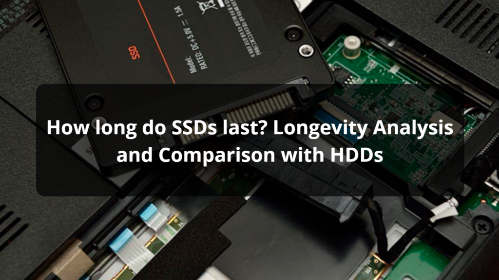 How long do SSDs last? Longevity Analysis and Comparison with HDDs