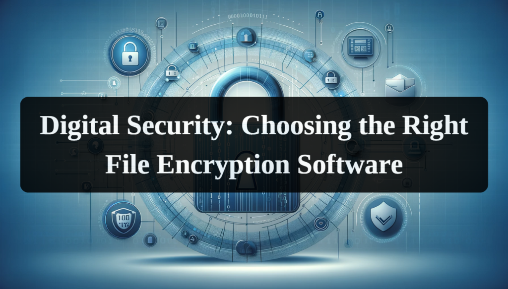 Digital Security Choosing The Right File Encryption Software Dataleach Digital Security Choosing The Right File Encryption Software Dataleach