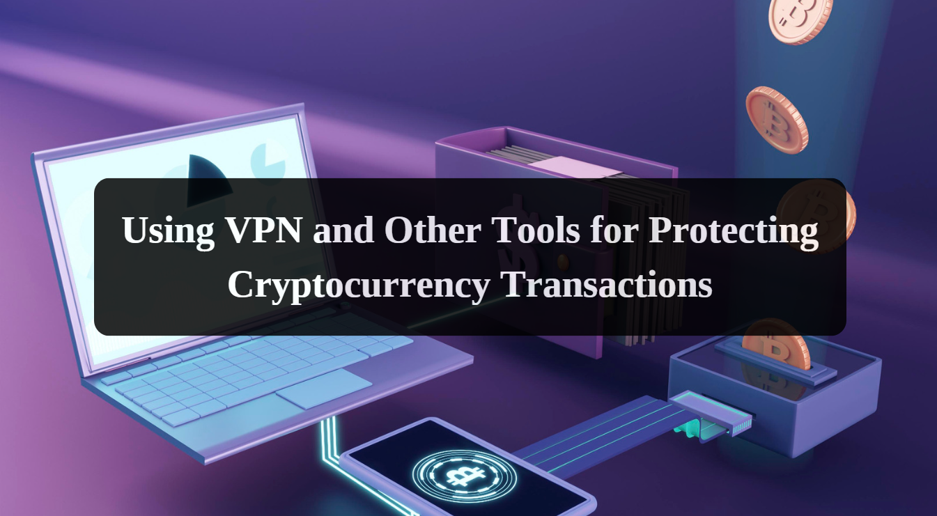 Using VPN and Other Tools for Protecting Cryptocurrency Transactions ...